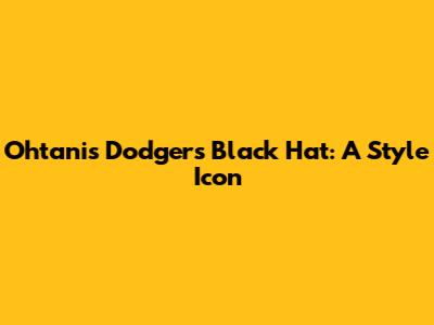 Ohtani's Dodgers Black Hat: A Style Icon