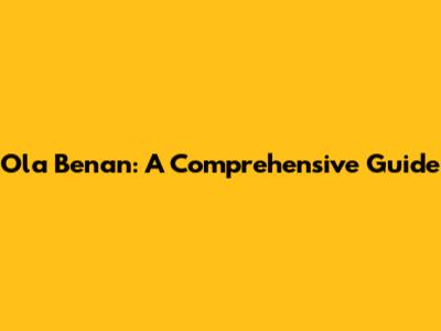 Ola Benan: A Comprehensive Guide