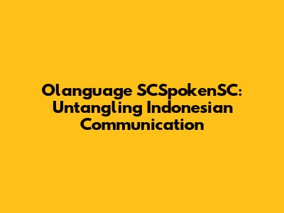 Olanguage SCSpokenSC: Untangling Indonesian Communication