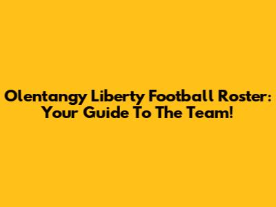 Olentangy Liberty Football Roster: Your Guide To The Team!