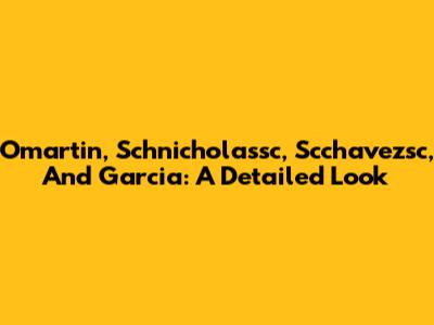 Omartin, Schnicholassc, Scchavezsc, And Garcia: A Detailed Look