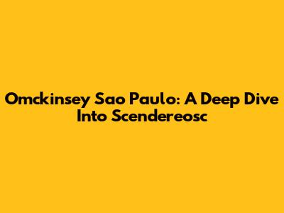 Omckinsey Sao Paulo: A Deep Dive Into Scendereosc