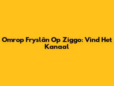 Omrop Fryslân Op Ziggo: Vind Het Kanaal