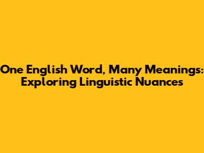 One English Word, Many Meanings: Exploring Linguistic Nuances