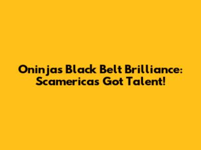 Oninja's Black Belt Brilliance: Scamerica's Got Talent!