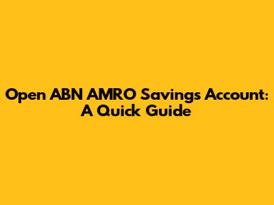 Open ABN AMRO Savings Account: A Quick Guide