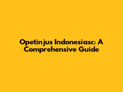 Opetinjus Indonesiasc: A Comprehensive Guide