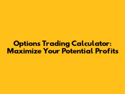 Options Trading Calculator: Maximize Your Potential Profits