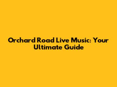 Orchard Road Live Music: Your Ultimate Guide