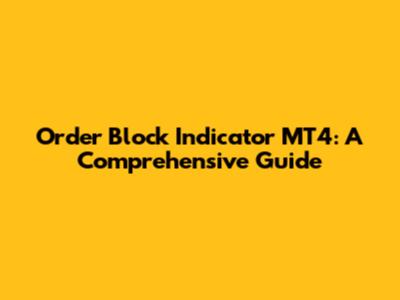 Order Block Indicator MT4: A Comprehensive Guide