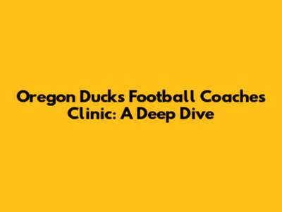 Oregon Ducks Football Coaches Clinic: A Deep Dive