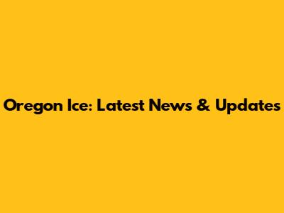 Oregon Ice: Latest News & Updates