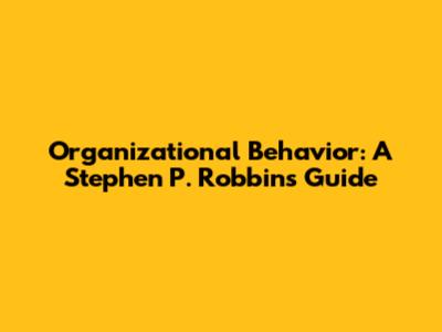 Organizational Behavior: A Stephen P. Robbins Guide