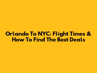 Orlando To NYC: Flight Times & How To Find The Best Deals