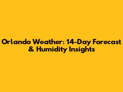 Orlando Weather: 14-Day Forecast & Humidity Insights