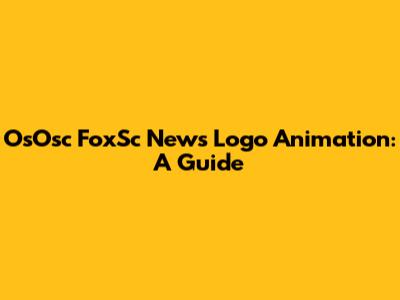 OsOsc FoxSc News Logo Animation: A Guide
