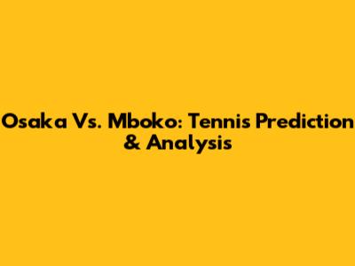 Osaka Vs. Mboko: Tennis Prediction & Analysis