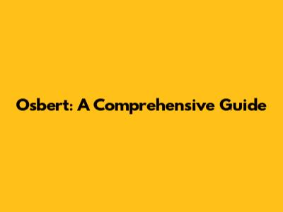 Osbert: A Comprehensive Guide