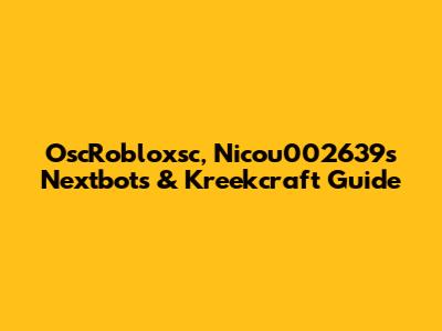 OscRobloxsc, Nicou002639's Nextbots & Kreekcraft Guide