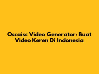Oscaisc Video Generator: Buat Video Keren Di Indonesia