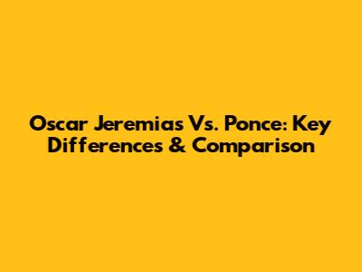 Oscar Jeremias Vs. Ponce: Key Differences & Comparison