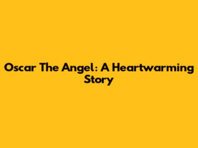 Oscar The Angel: A Heartwarming Story