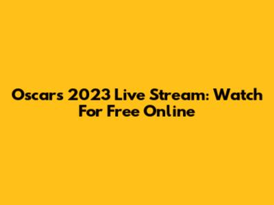 Oscars 2023 Live Stream: Watch For Free Online