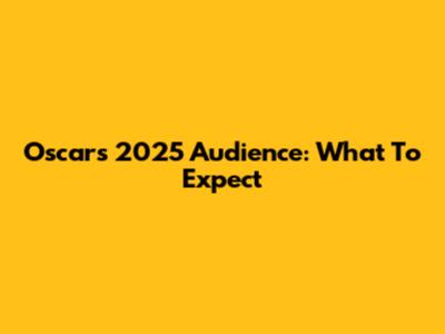 Oscars 2025 Audience: What To Expect