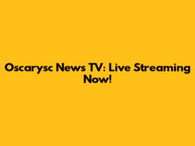 Oscarysc News TV: Live Streaming Now!