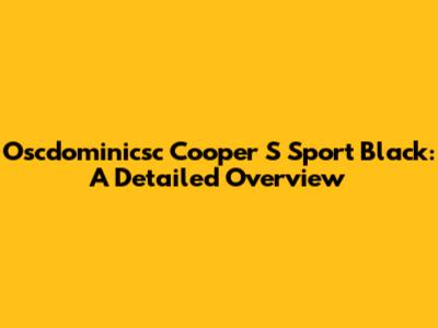 Oscdominicsc Cooper S Sport Black: A Detailed Overview