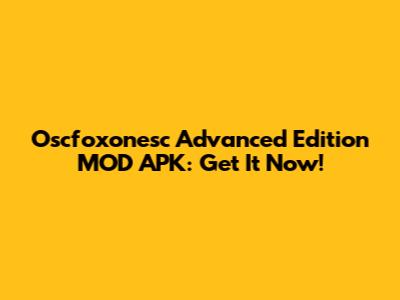 Oscfoxonesc Advanced Edition MOD APK: Get It Now!