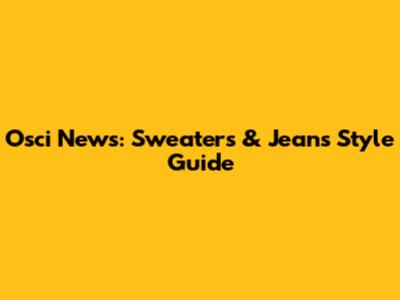 Osci News: Sweaters & Jeans Style Guide