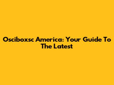 Osciboxsc America: Your Guide To The Latest