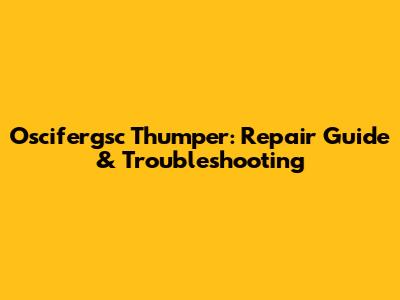 Oscifergsc Thumper: Repair Guide & Troubleshooting