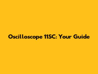 Oscilloscope 11SC: Your Guide