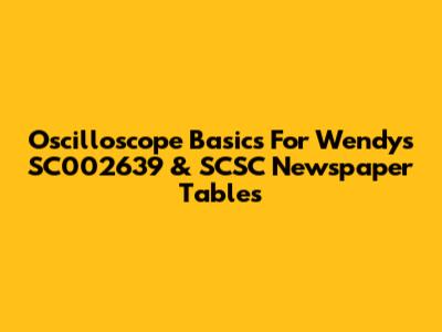 Oscilloscope Basics For Wendy's SC002639 & SCSC Newspaper Tables