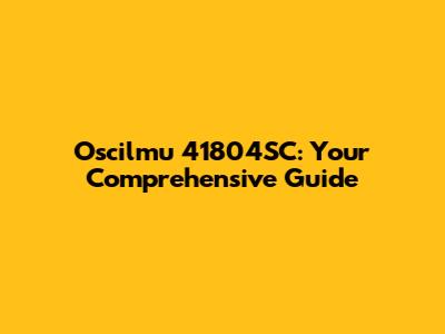 Oscilmu 41804SC: Your Comprehensive Guide