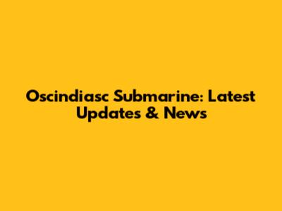 Oscindiasc Submarine: Latest Updates & News