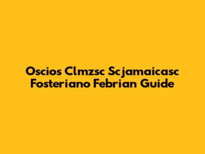 Oscios Clmzsc Scjamaicasc Fosteriano Febrian Guide