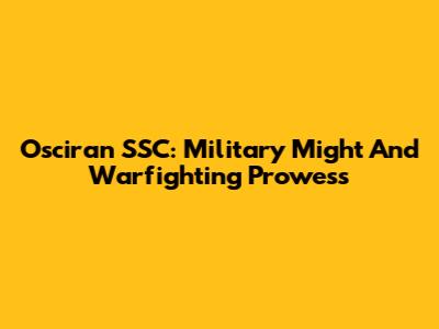 Osciran SSC: Military Might And Warfighting Prowess