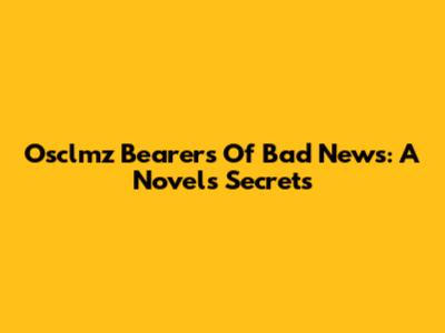 Osclmz Bearers Of Bad News: A Novel's Secrets