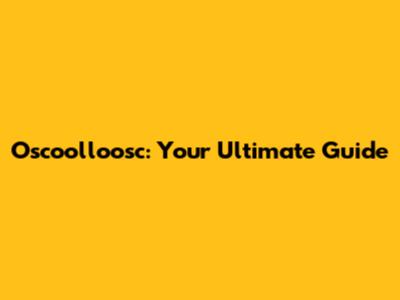 Oscoolloosc: Your Ultimate Guide