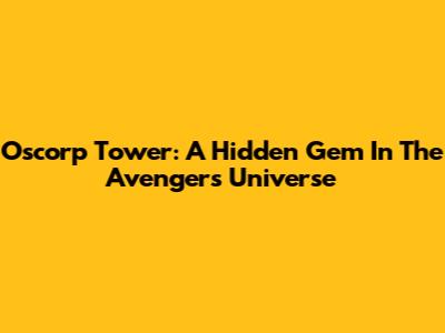 Oscorp Tower: A Hidden Gem In The Avengers Universe
