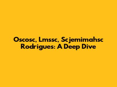 Oscosc, Lmssc, Scjemimahsc Rodrigues: A Deep Dive