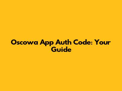 Oscowa App Auth Code: Your Guide