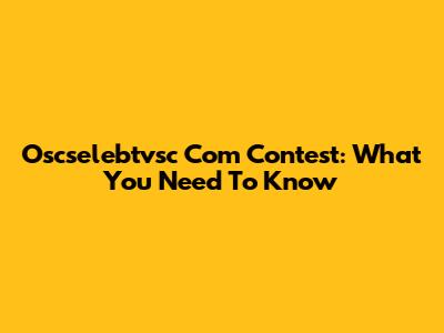 Oscselebtvsc Com Contest: What You Need To Know