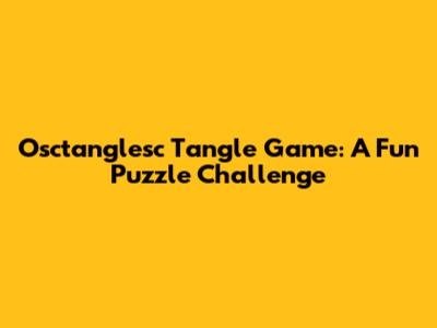 Osctanglesc Tangle Game: A Fun Puzzle Challenge