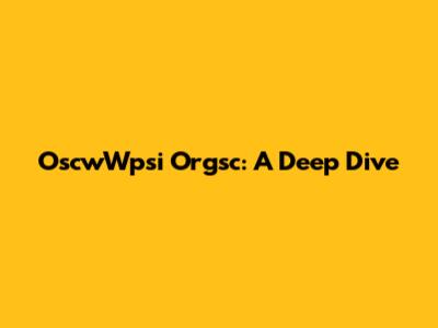OscwWpsi Orgsc: A Deep Dive
