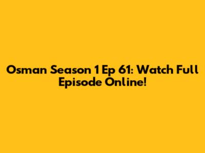 Osman Season 1 Ep 61: Watch Full Episode Online!