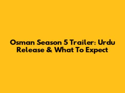 Osman Season 5 Trailer: Urdu Release & What To Expect